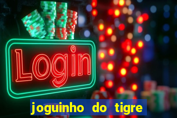 joguinho do tigre para ganhar dinheiro